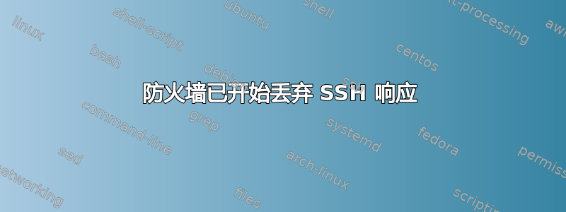 防火墙已开始丢弃 SSH 响应