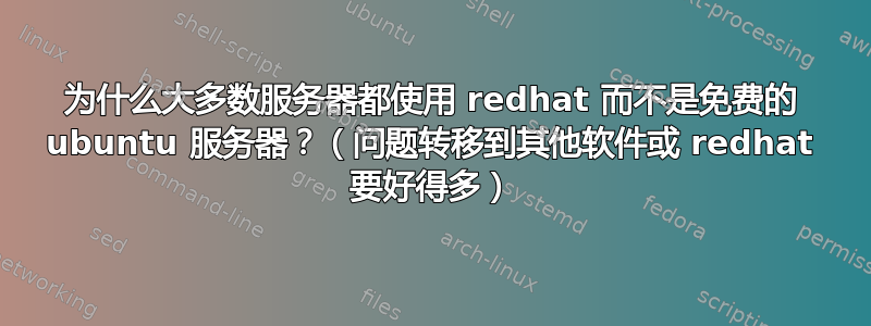 为什么大多数服务器都使用 redhat 而不是免费的 ubuntu 服务器？（问题转移到其他软件或 redhat 要好得多）