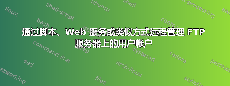 通过脚本、Web 服务或类似方式远程管理 FTP 服务器上的用户帐户