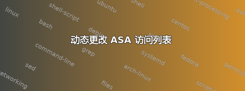 动态更改 ASA 访问列表