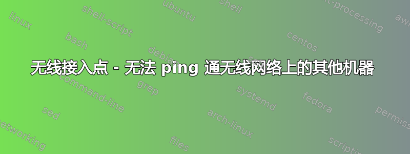 无线接入点 - 无法 ping 通无线网络上的其他机器