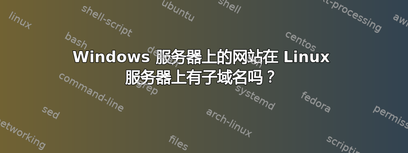 Windows 服务器上的网站在 Linux 服务器上有子域名吗？