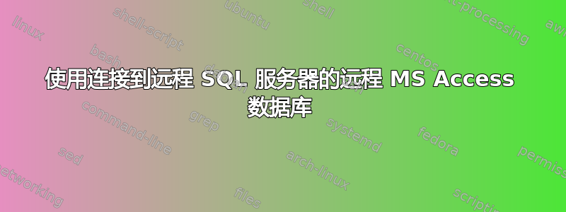 使用连接到远程 SQL 服务器的远程 MS Access 数据库