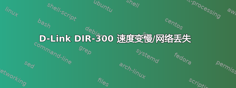 D-Link DIR-300 速度变慢/网络丢失 