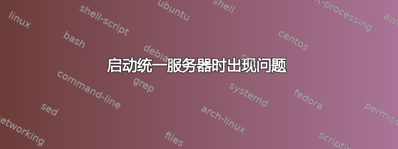 启动统一服务器时出现问题