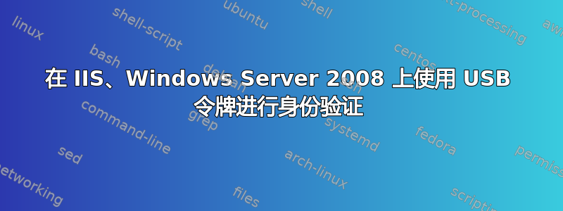 在 IIS、Windows Server 2008 上使用 USB 令牌进行身份验证