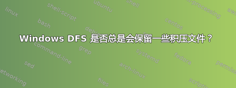 Windows DFS 是否总是会保留一些积压文件？