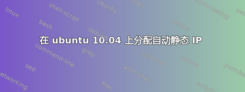 在 ubuntu 10.04 上分配自动静态 IP