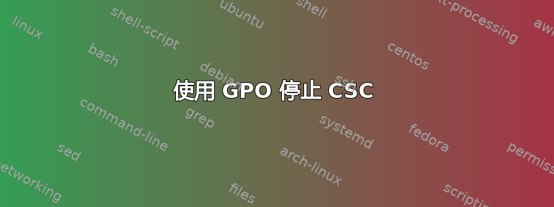 使用 GPO 停止 CSC