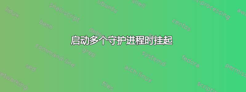 启动多个守护进程时挂起