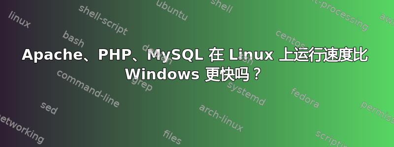 Apache、PHP、MySQL 在 Linux 上运行速度比 Windows 更快吗？