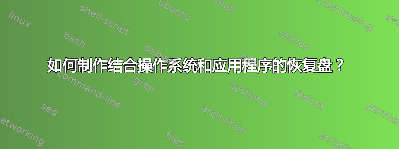 如何制作结合操作系统和应用程序的恢复盘？