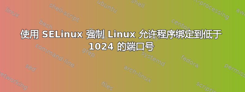 使用 SELinux 强制 Linux 允许程序绑定到低于 1024 的端口号