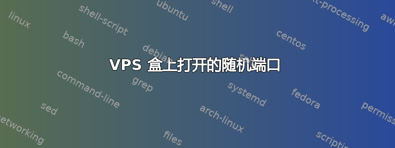 VPS 盒上打开的随机端口