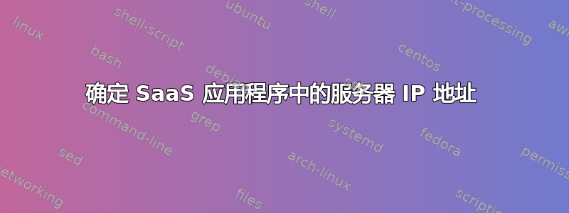 确定 SaaS 应用程序中的服务器 IP 地址