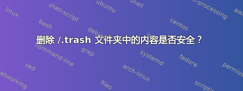 删除 /.trash 文件夹中的内容是否安全？