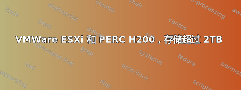 VMWare ESXi 和 PERC H200，存储超过 2TB