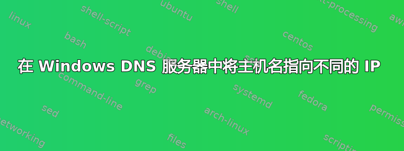 在 Windows DNS 服务器中将主机名指向不同的 IP