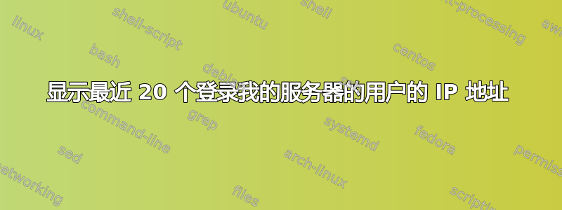 显示最近 20 个登录我的服务器的用户的 IP 地址