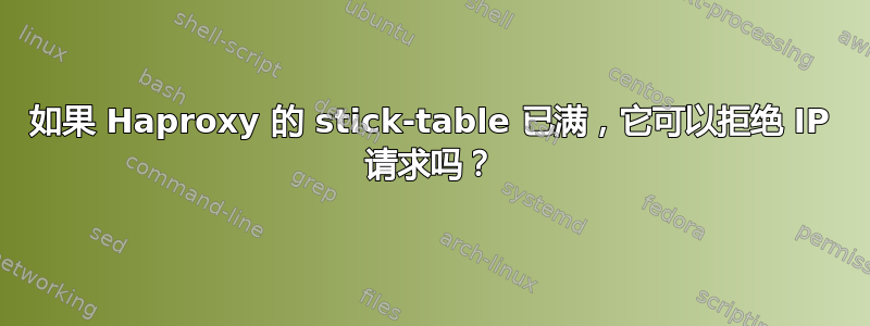 如果 Haproxy 的 stick-table 已满，它可以拒绝 IP 请求吗？