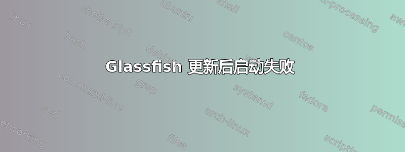 Glassfish 更新后启动失败