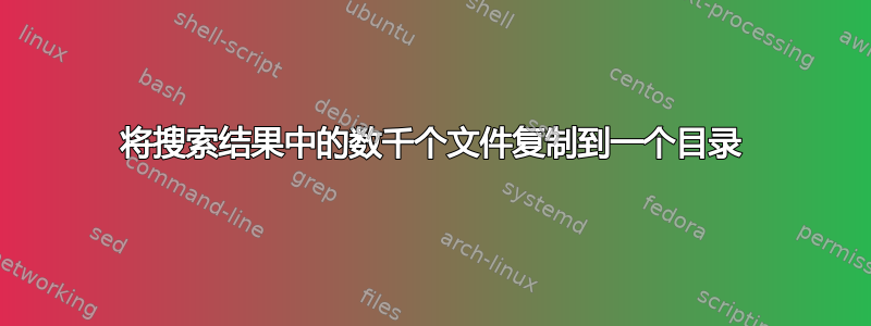 将搜索结果中的数千个文件复制到一个目录