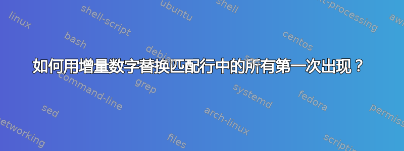 如何用增量数字替换匹配行中的所有第一次出现？