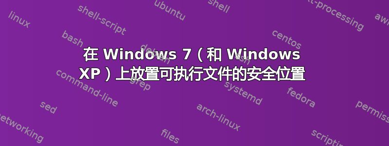 在 Windows 7（和 Windows XP）上放置可执行文件的安全位置