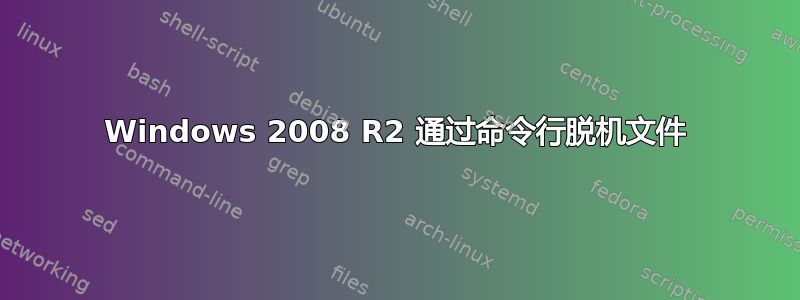 Windows 2008 R2 通过命令行脱机文件