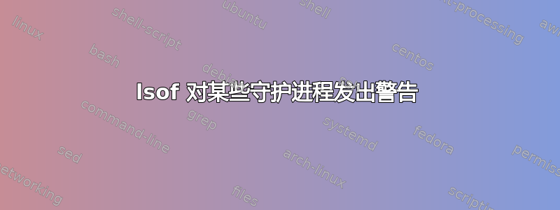 lsof 对某些守护进程发出警告