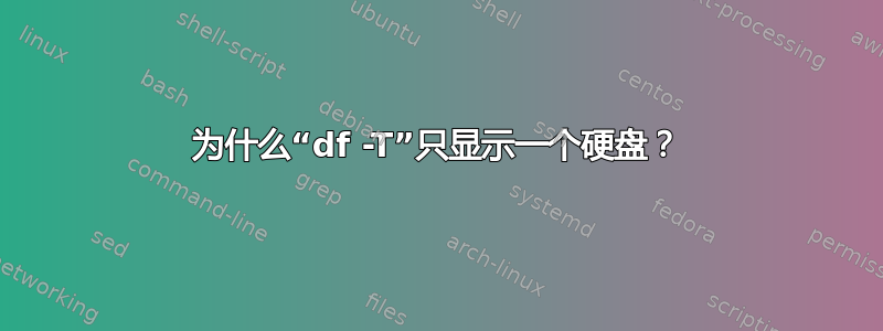 为什么“df -T”只显示一个硬盘？