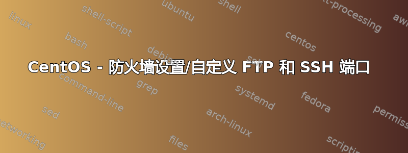 CentOS - 防火墙设置/自定义 FTP 和 SSH 端口 