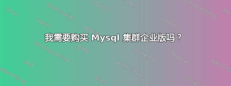 我需要购买 Mysql 集群企业版吗？