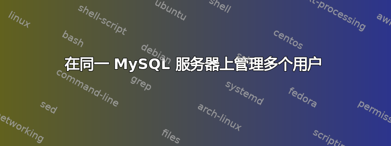 在同一 MySQL 服务器上管理多个用户