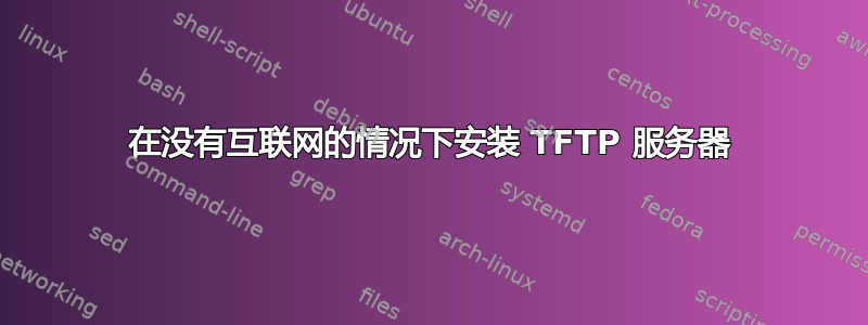 在没有互联网的情况下安装 TFTP 服务器