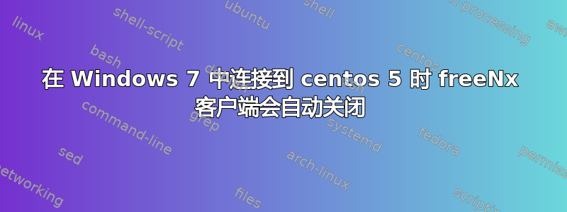 在 Windows 7 中连接到 centos 5 时 freeNx 客户端会自动关闭