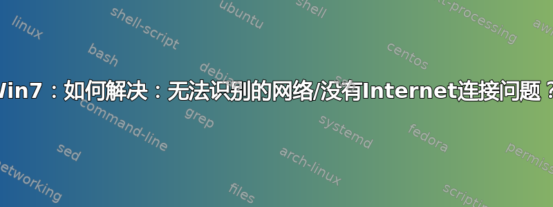 Win7：如何解决：无法识别的网络/没有Internet连接问题？