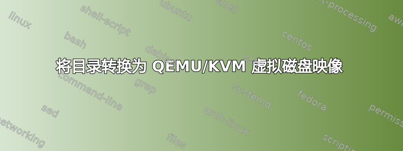 将目录转换为 QEMU/KVM 虚拟磁盘映像