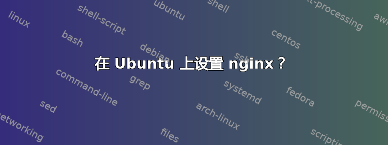 在 Ubuntu 上设置 nginx？