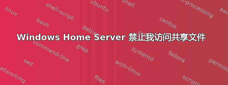 Windows Home Server 禁止我访问共享文件 