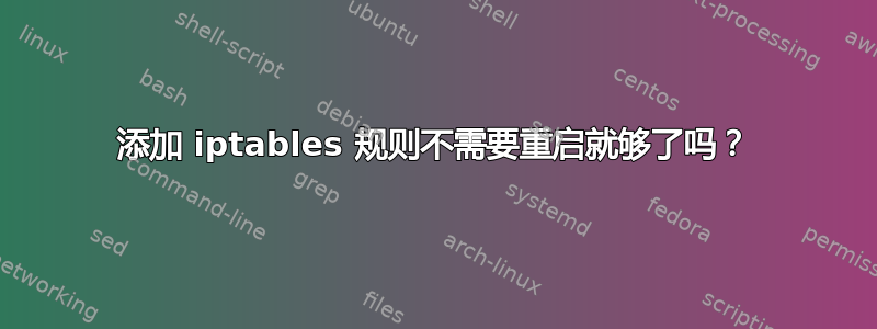 添加 iptables 规则不需要重启就够了吗？