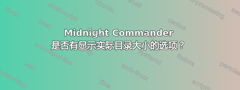 Midnight Commander 是否有显示实际目录大小的选项？