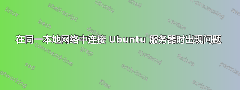 在同一本地网络中连接 Ubuntu 服务器时出现问题