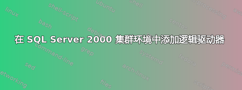 在 SQL Server 2000 集群环境中添加逻辑驱动器