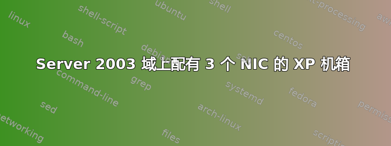 Server 2003 域上配有 3 个 NIC 的 XP 机箱