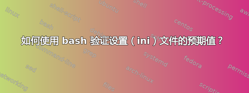 如何使用 bash 验证设置（ini）文件的预期值？