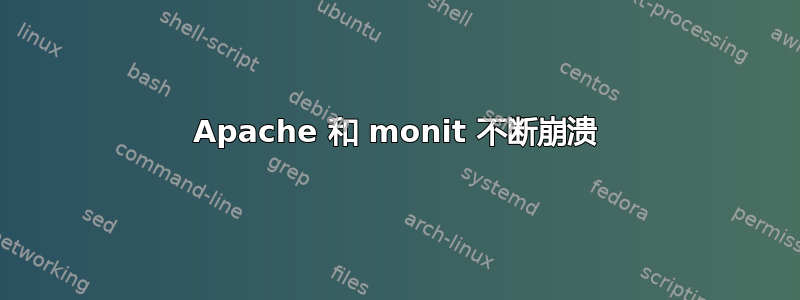 Apache 和 monit 不断崩溃