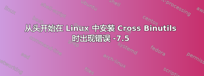 从头开始在 Linux 中安装 Cross Binutils 时出现错误 -7.5