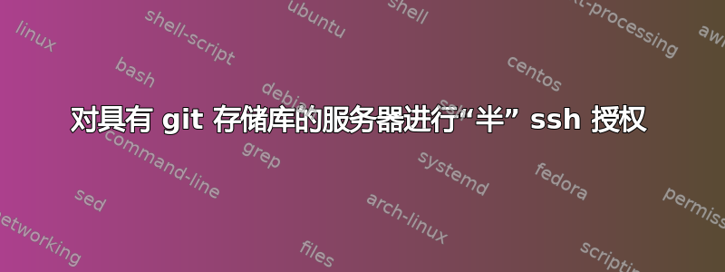 对具有 git 存储库的服务器进行“半” ssh 授权