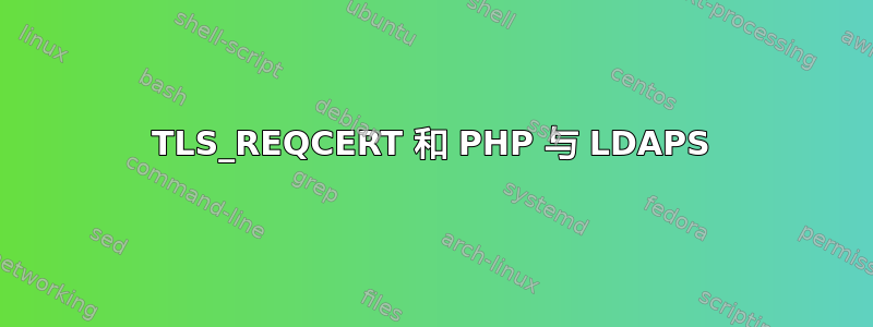 TLS_REQCERT 和 PHP 与 LDAPS